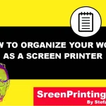 How to organize your work as a screen printer by screenprintingnow